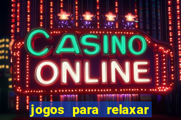 jogos para relaxar a mente